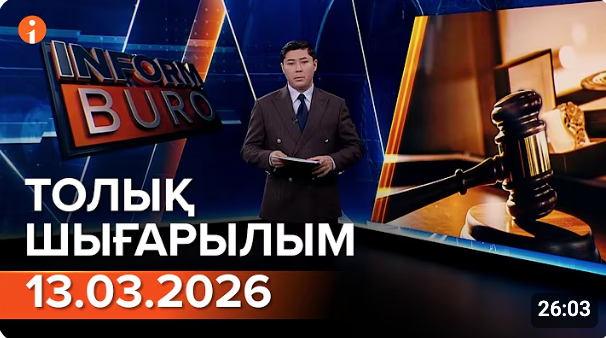Информбюро 13.03.2026 ТОЛЫҚ ШЫҒАРЫЛЫМ