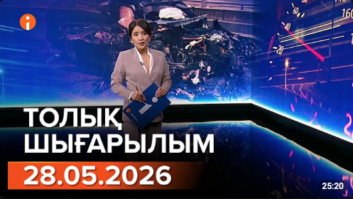 Информбюро 28.05.2026 ТОЛЫҚ ШЫҒАРЫЛЫМ!